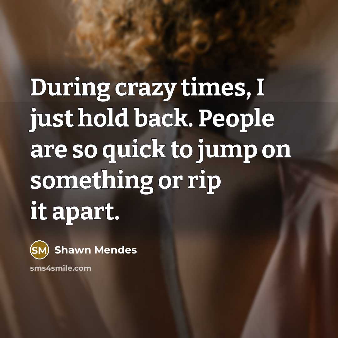 “During crazy times, I just hold back. People are so…” quote by Shawn Mendes