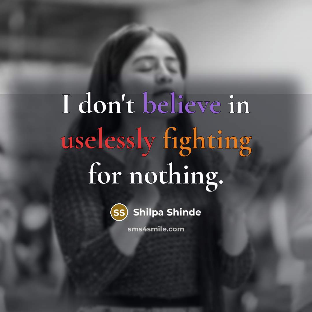 “I don't believe in uselessly fighting for nothing.…” quote by Shilpa Shinde