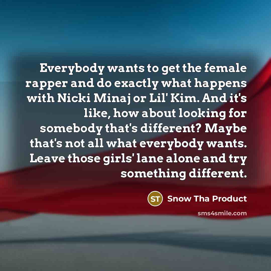 “Everybody wants to get the female rapper and do exactly…” quote by Snow Tha Product