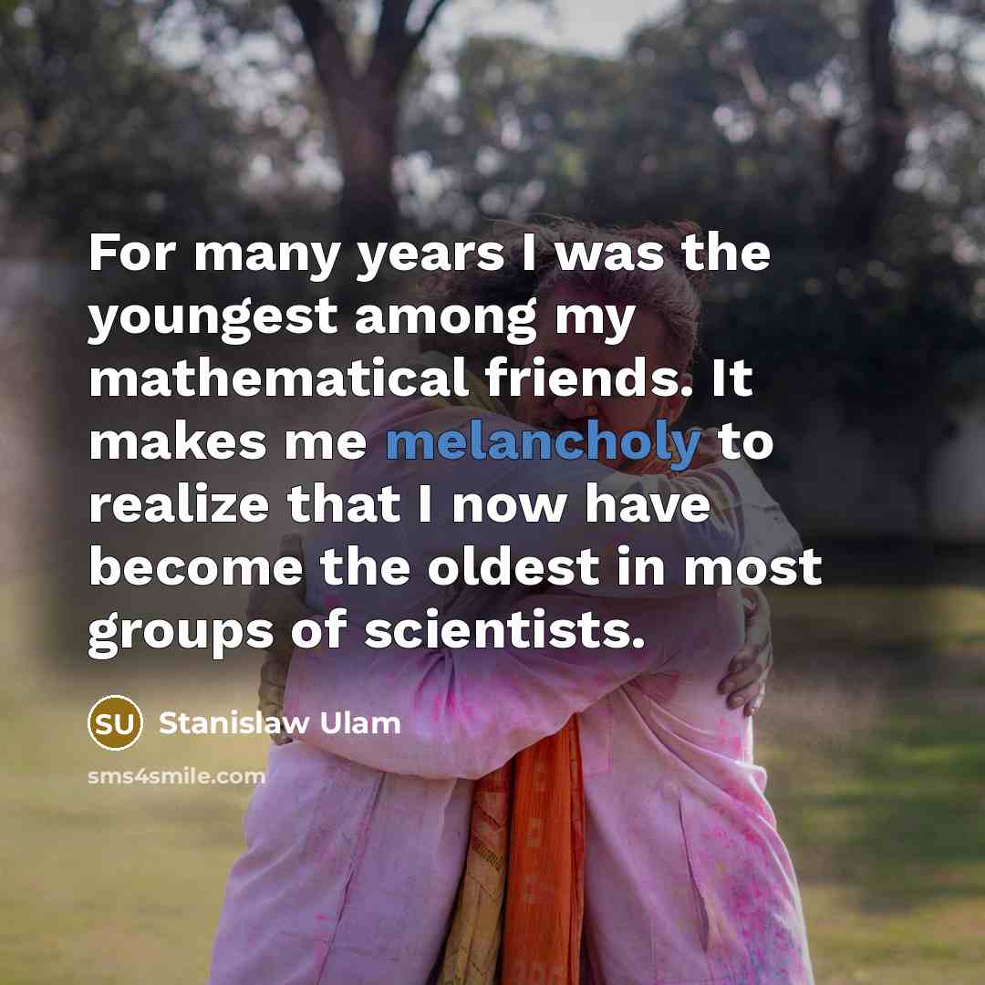 “For many years I was the youngest among my mathematical…” quote by Stanislaw Ulam