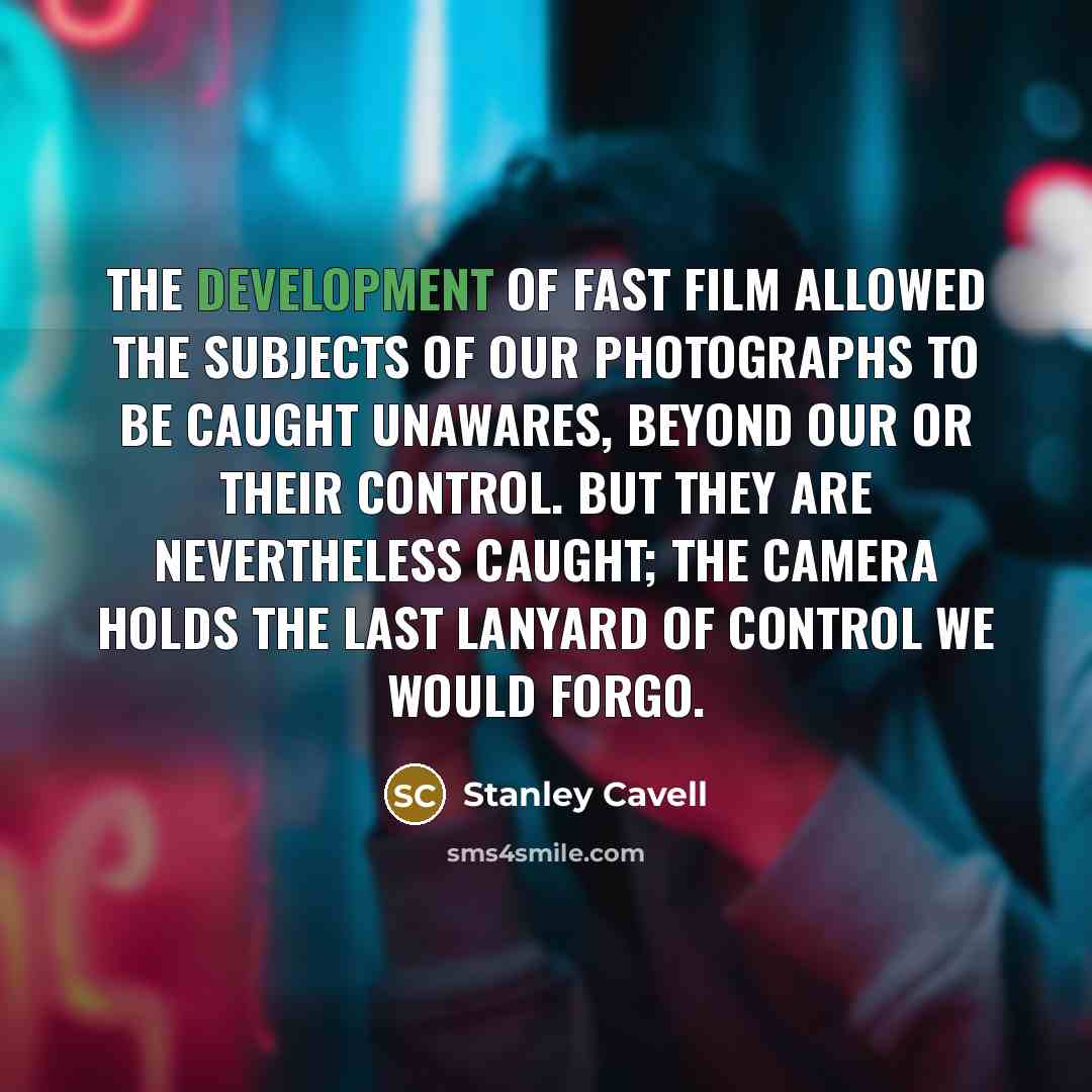 “The development of fast film allowed the subjects of our…” quote by Stanley Cavell