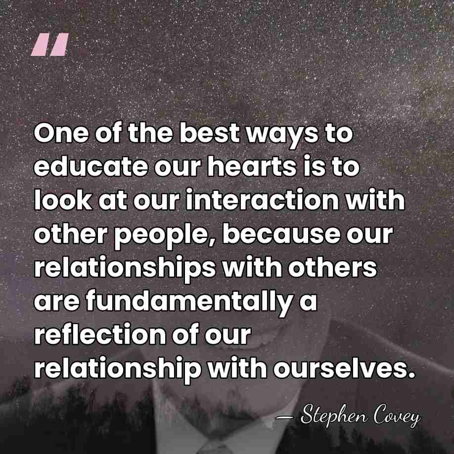One of the best ways to educate our hearts is to look&hellip; - Stephen Covey