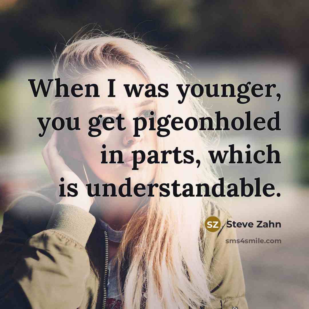 “When I was younger, you get pigeonholed in parts, which…” quote by Steve Zahn