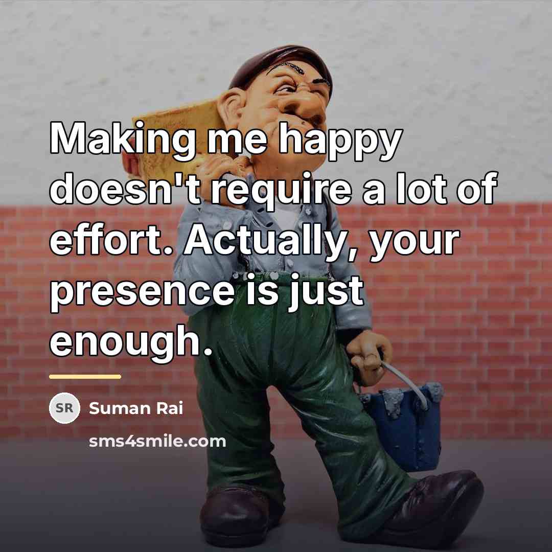 “Making me happy doesn't require a lot of effort. Actually,…” quote by Suman Rai