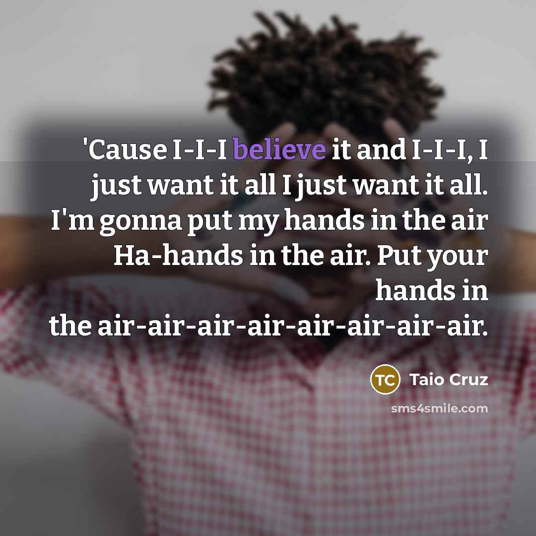 “'Cause I-I-I believe it and I-I-I, I just want it…” quote by Taio Cruz