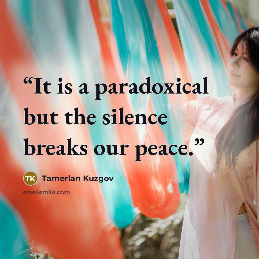 “It is a paradoxical but the silence breaks our peace.” quote by Tamerlan Kuzgov