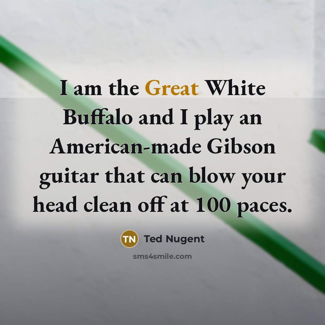 “I am the Great White Buffalo and I play an…” quote by Ted Nugent