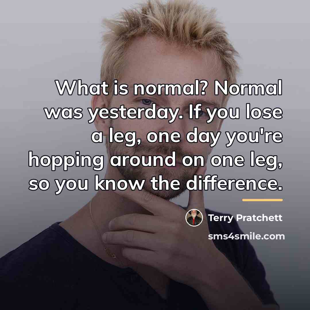 “What is normal? Normal was yesterday. If you lose a…” quote by Terry Pratchett