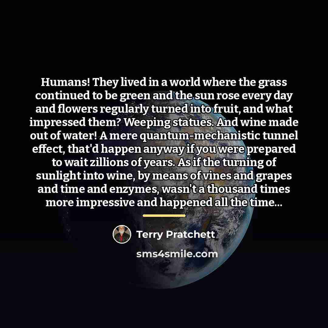 “Humans! They lived in a world where the grass continued…” quote by Terry Pratchett