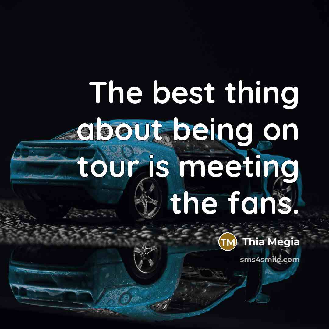 “The best thing about being on tour is meeting the…” quote by Thia Megia