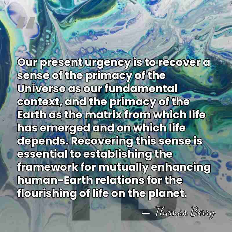Our present urgency is to recover a sense of the primacy of&hellip; - Thomas Berry