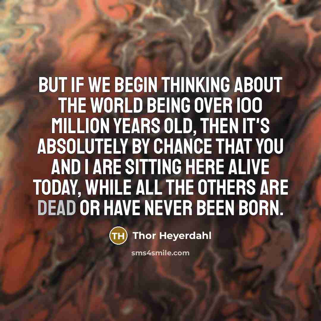 “But if we begin thinking about the world being over…” quote by Thor Heyerdahl