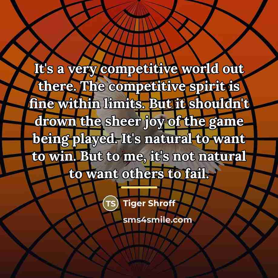 “It's a very competitive world out there. The competitive spirit…” quote by Tiger Shroff