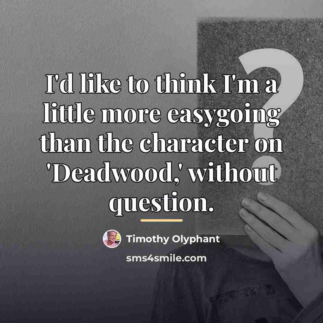 “I'd like to think I'm a little more easygoing than…” quote by Timothy Olyphant