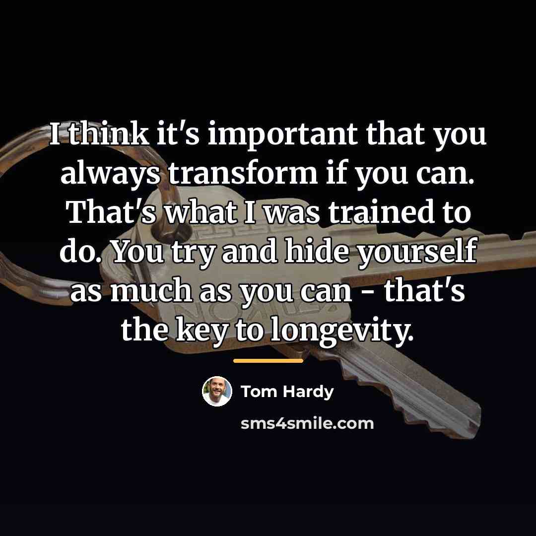 “I think it's important that you always transform if you…” quote by Tom Hardy
