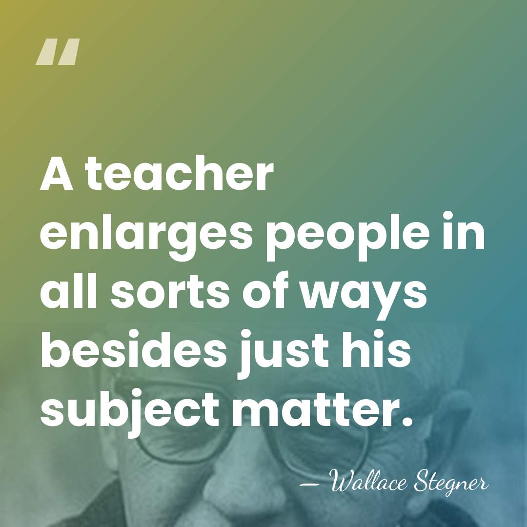A teacher enlarges people in all sorts of ways besides just his&hellip; - Wallace Stegner