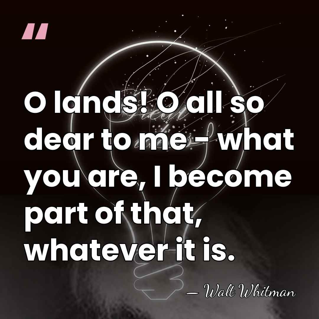 O lands! O all so dear to me - what you are,&hellip; - Walt Whitman