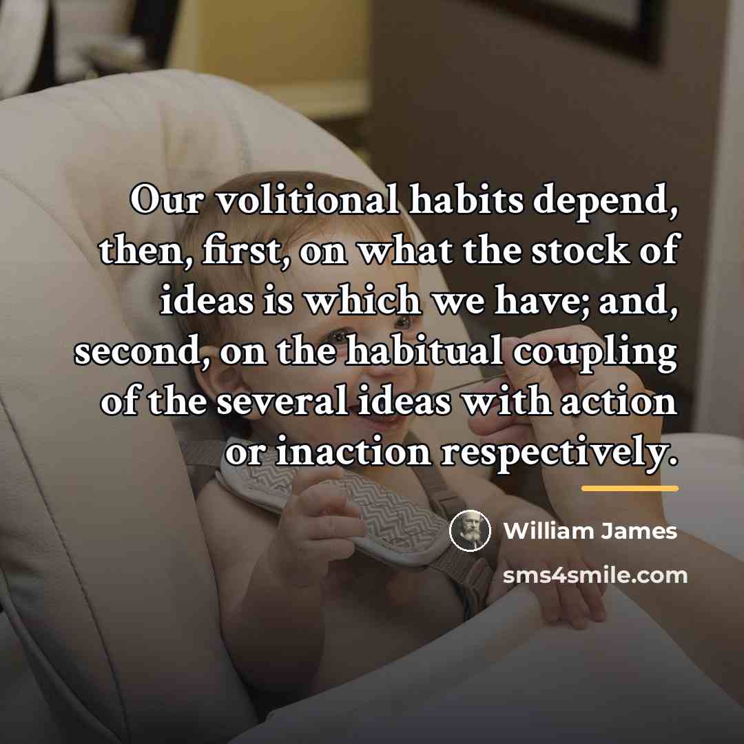 “Our volitional habits depend, then, first, on what the stock…” quote by William James