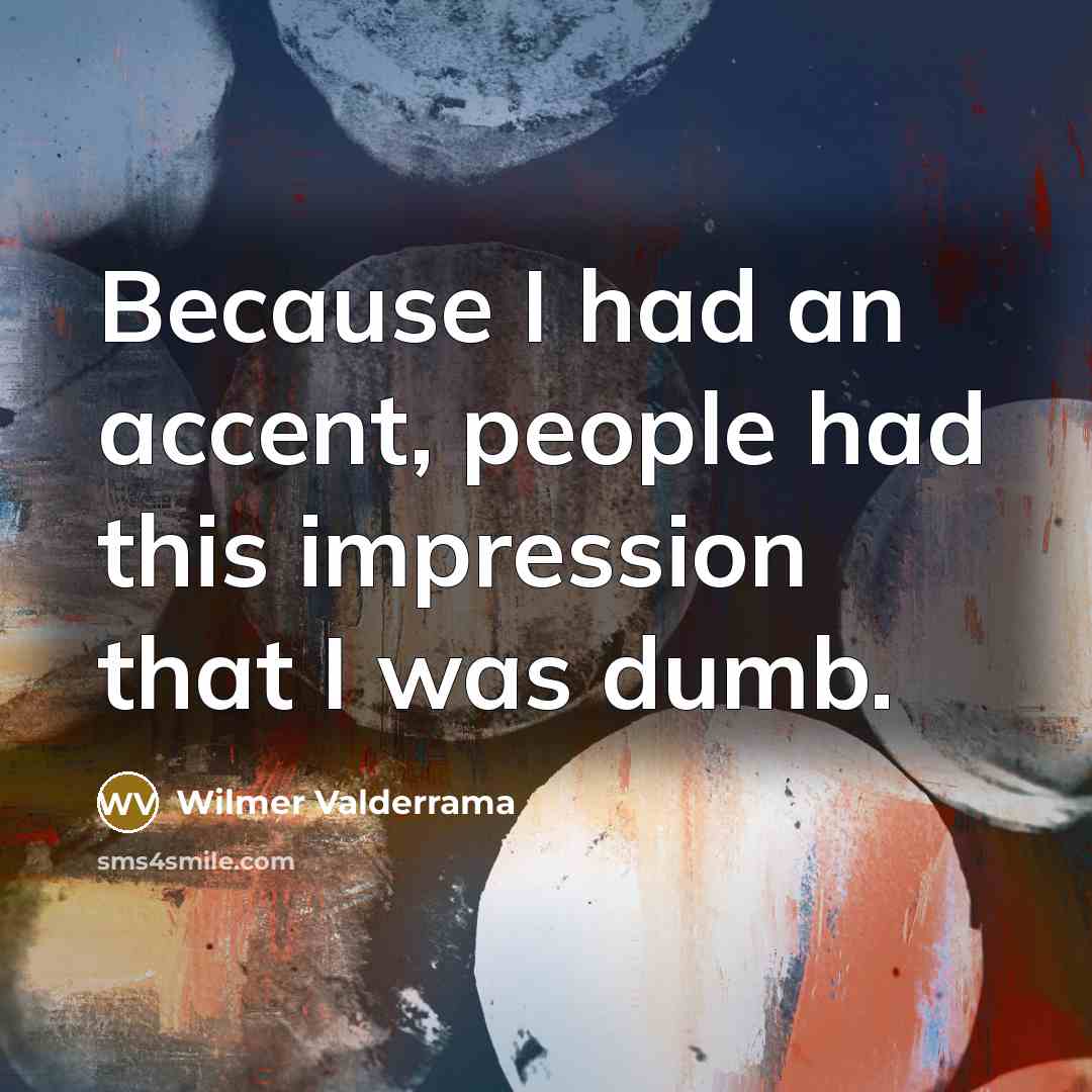 “Because I had an accent, people had this impression that I was dumb.” quote by Wilmer Valderrama