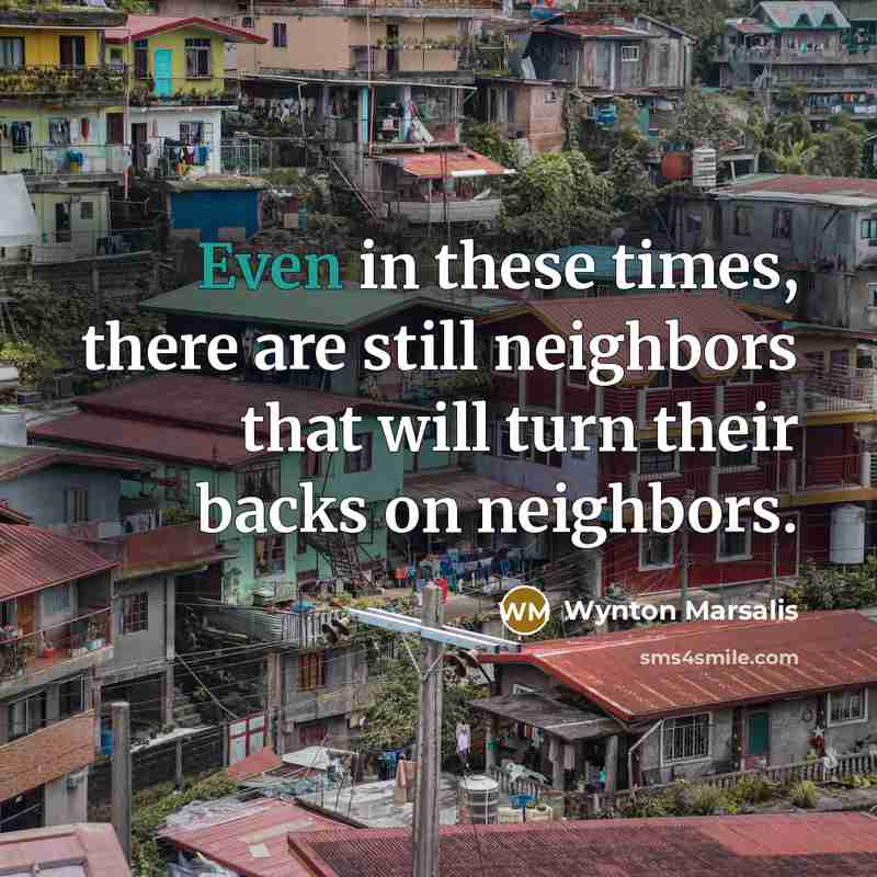 “Even in these times, there are still neighbors that will…” quote by Wynton Marsalis