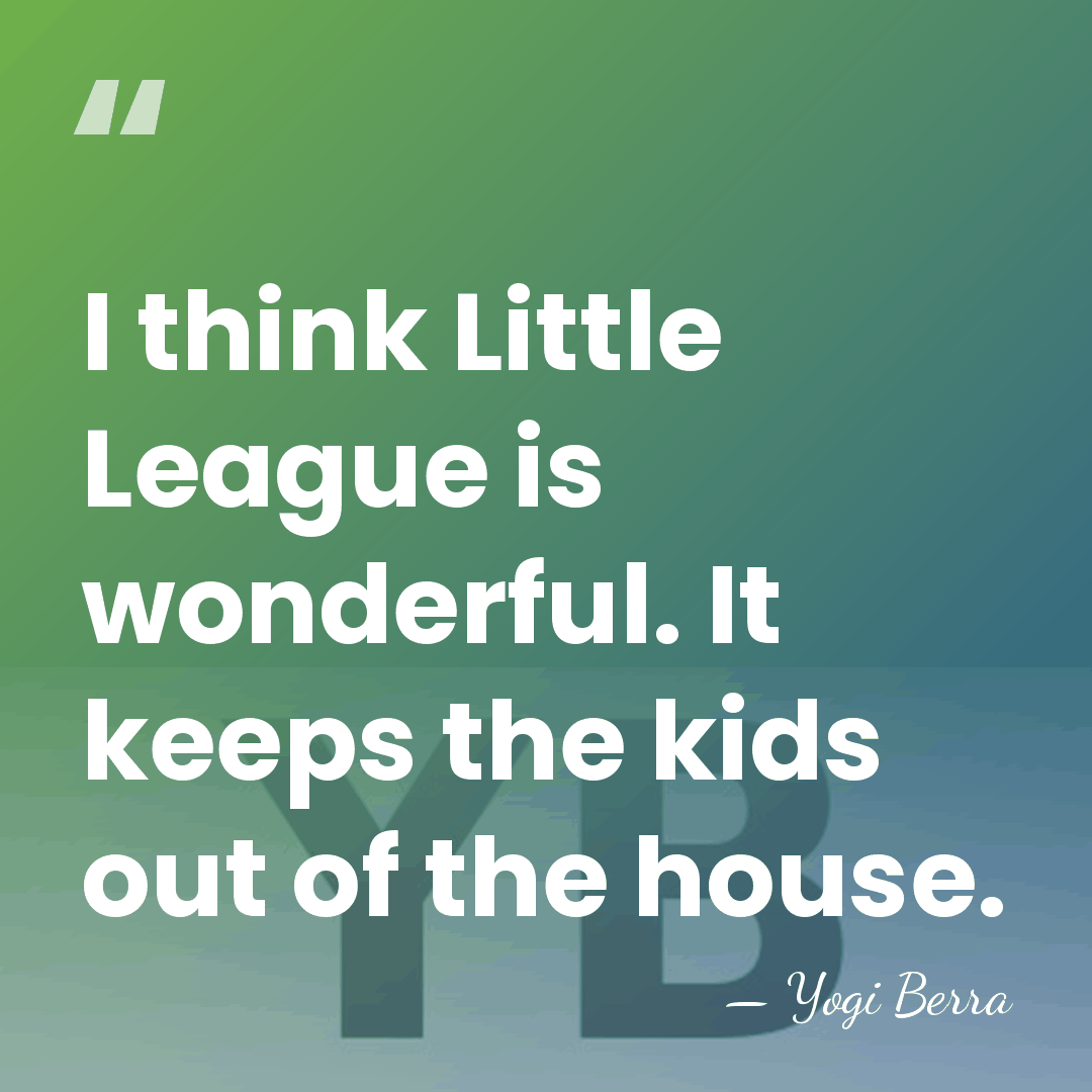 I think Little League is wonderful. It keeps the kids out of&hellip; - Yogi Berra
