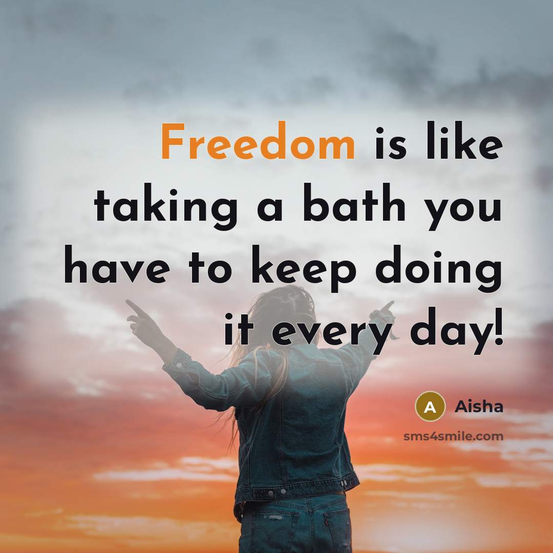“Freedom is like taking a bath you have to keep…” quote by Aisha
