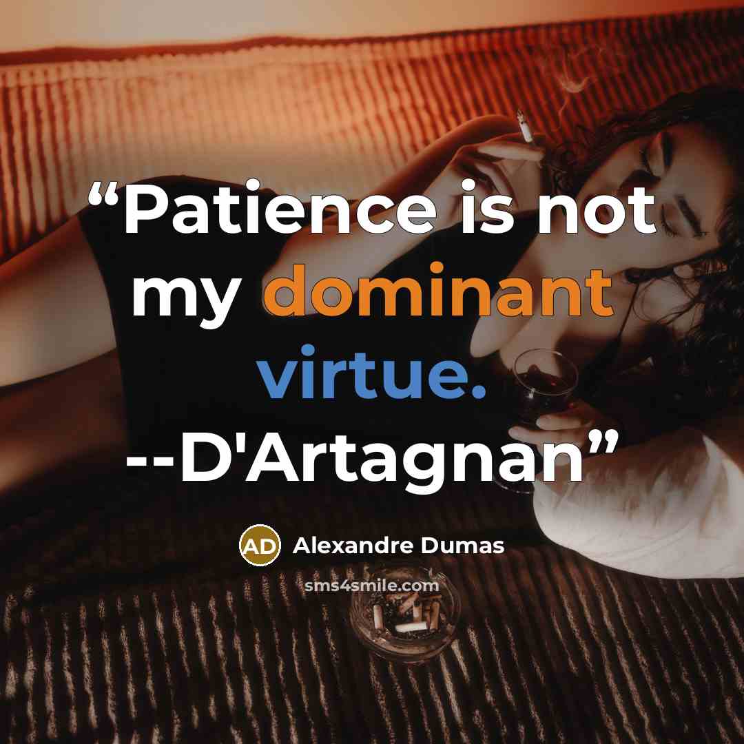 “Patience is not my dominant virtue. --D'Artagnan” quote by Alexandre Dumas