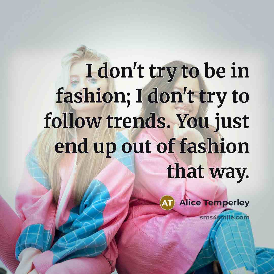 “I don't try to be in fashion; I don't try…” quote by Alice Temperley