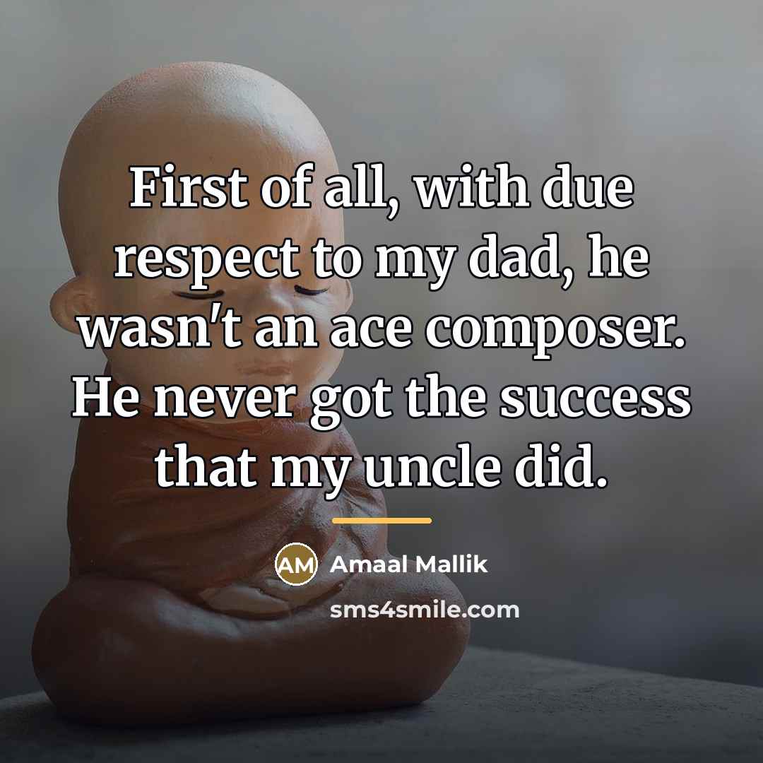 “First of all, with due respect to my dad, he…” quote by Amaal Mallik