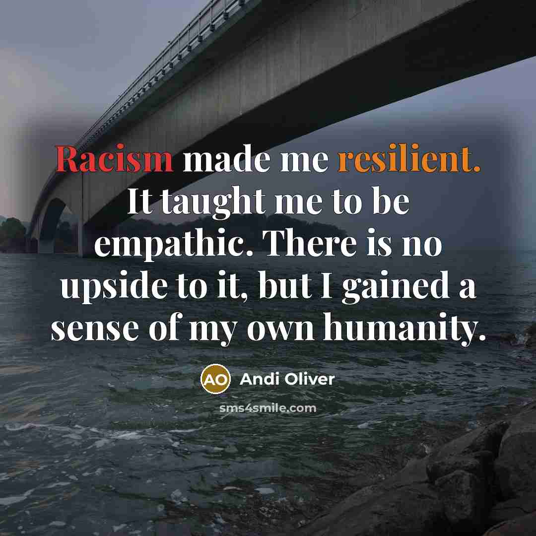 “Racism made me resilient. It taught me to be empathic.…” quote by Andi Oliver