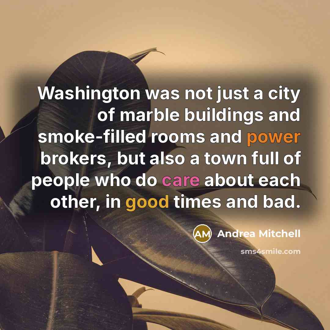“Washington was not just a city of marble buildings and…” quote by Andrea Mitchell