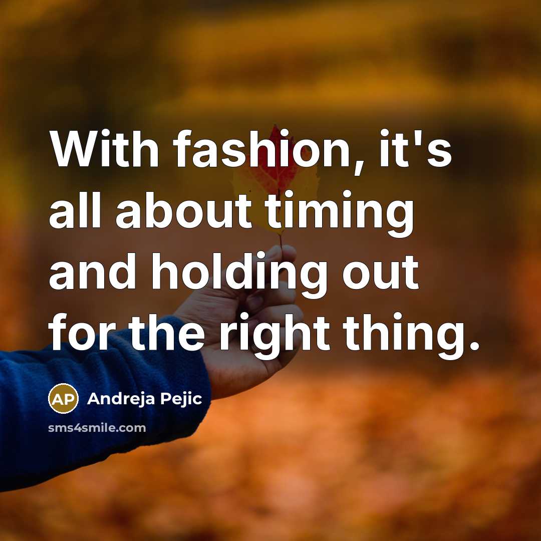 “With fashion, it's all about timing and holding out for…” quote by Andreja Pejic