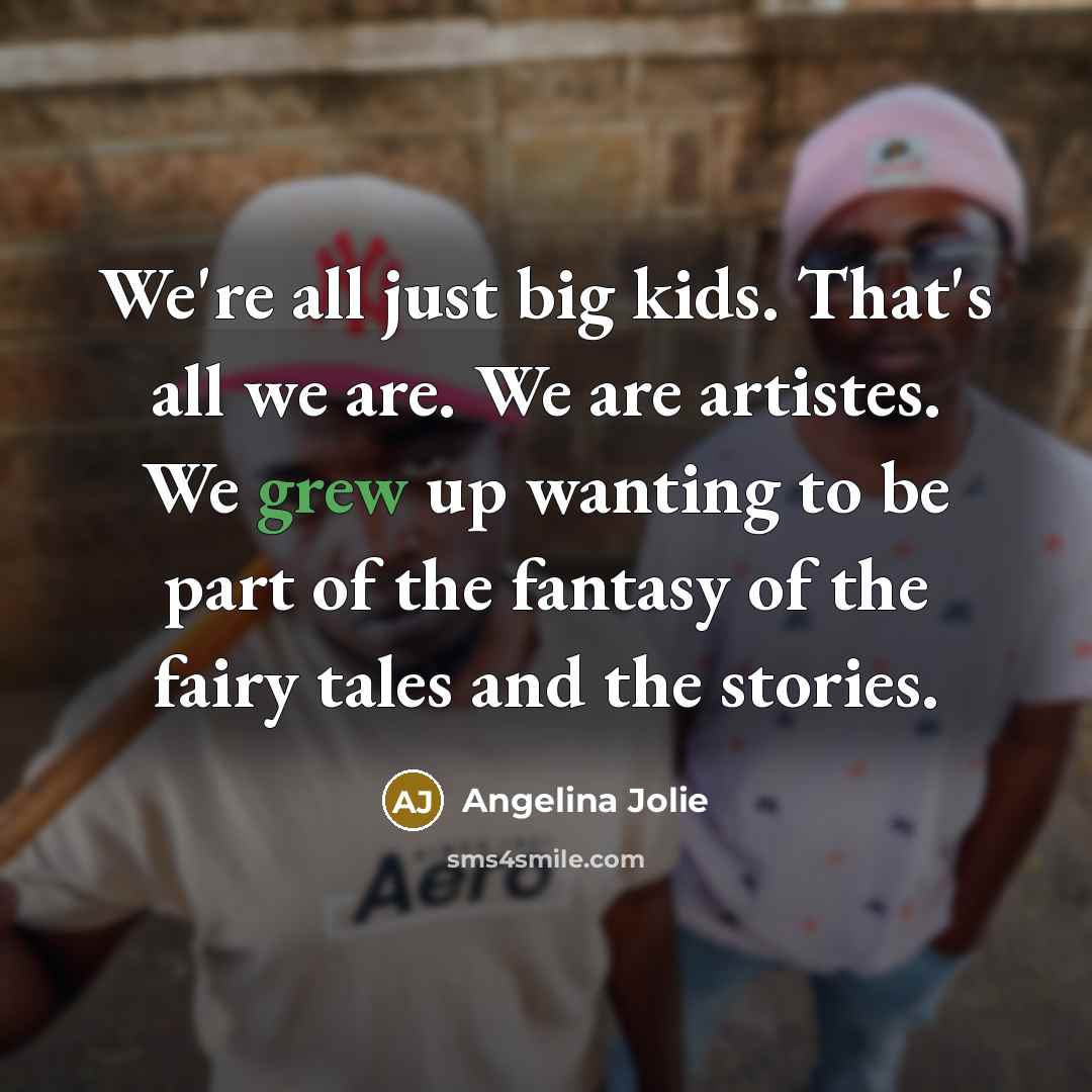 “We're all just big kids. That's all we are. We…” quote by Angelina Jolie