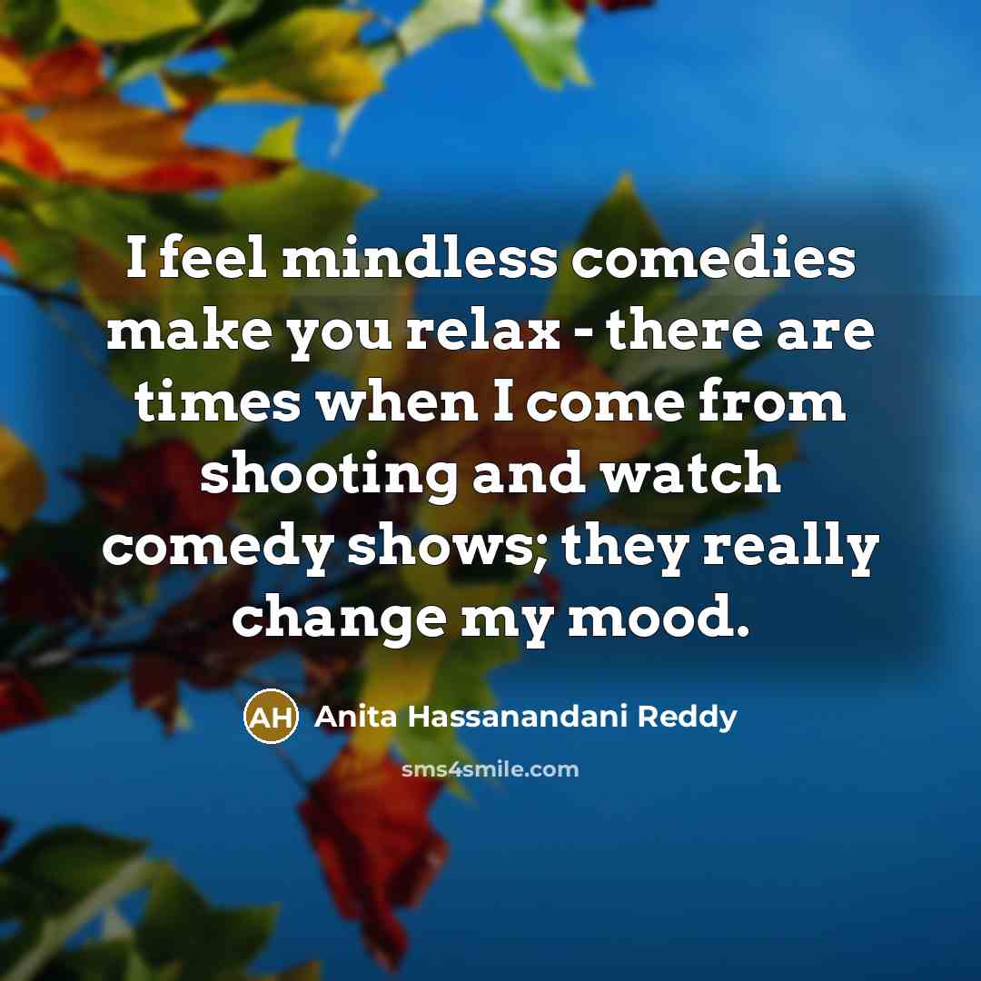 “I feel mindless comedies make you relax - there are…” quote by Anita Hassanandani Reddy