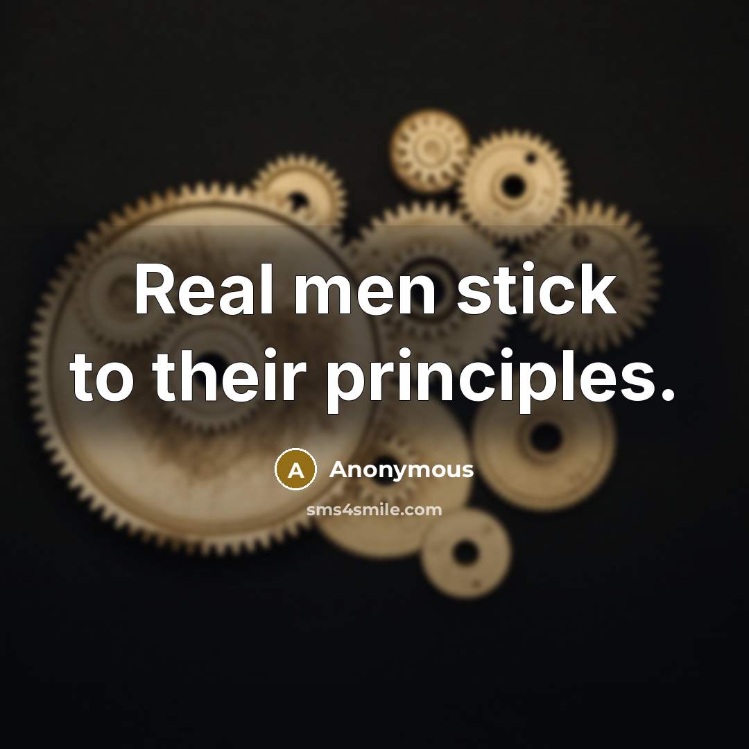 “Real men stick to their principles.…” quote by Anonymous