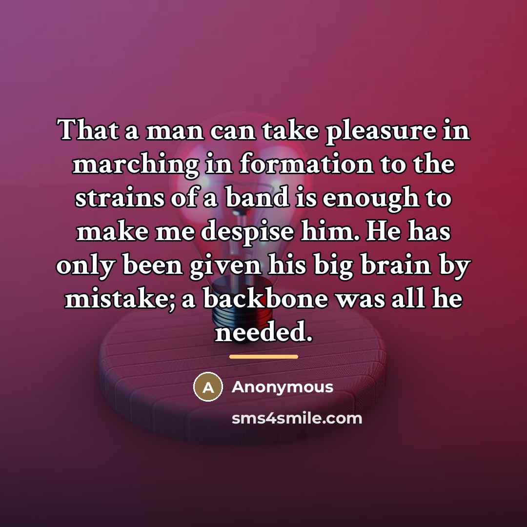 “That a man can take pleasure in marching in formation…” quote by Anonymous
