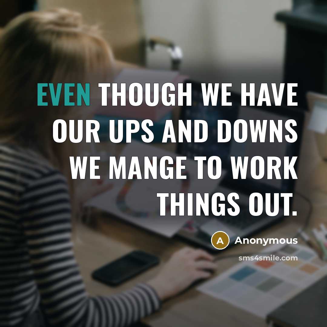 “Even though we have our ups and downs we mange to work things out.” quote by Anonymous