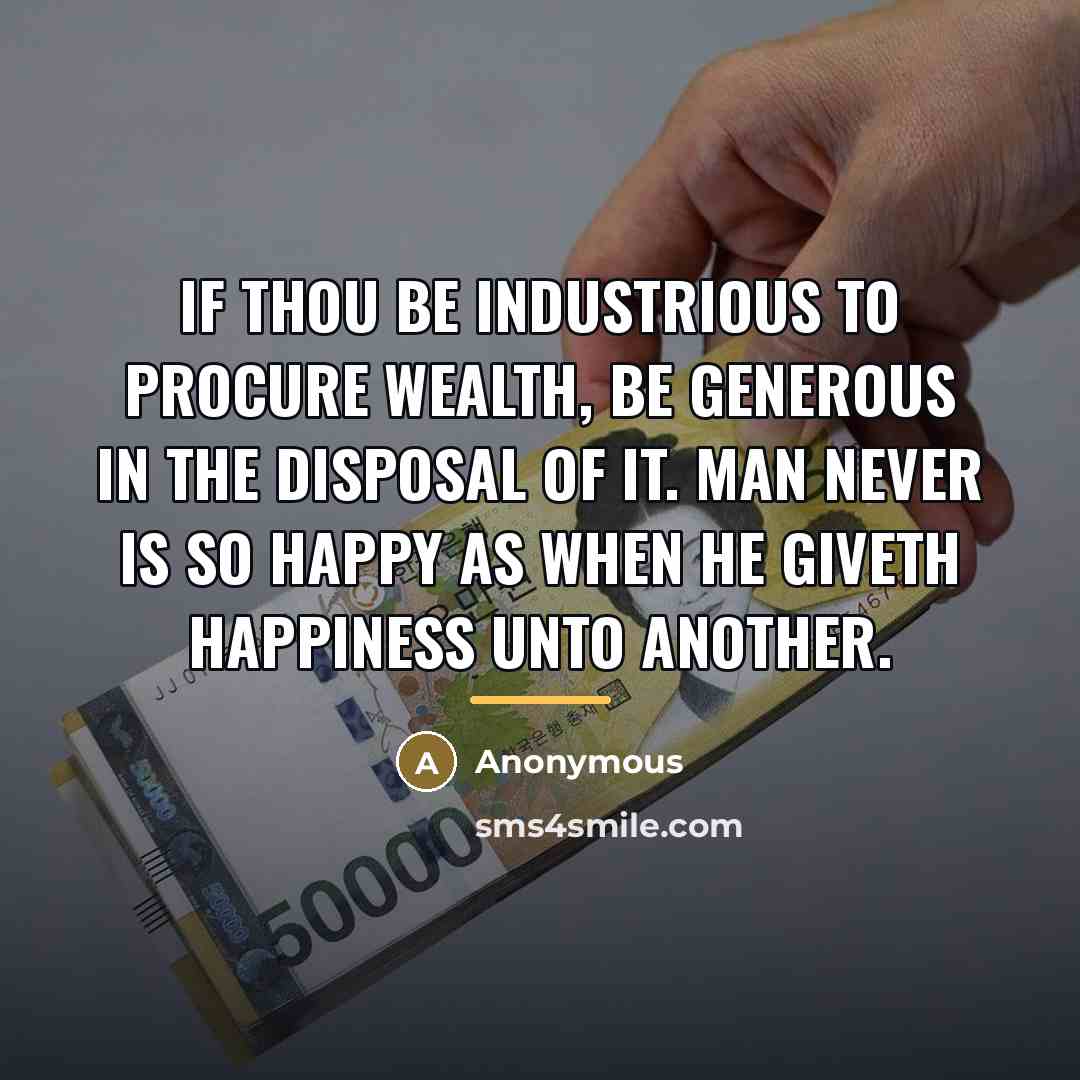 “If thou be industrious to procure wealth, be generous in…” quote by Anonymous