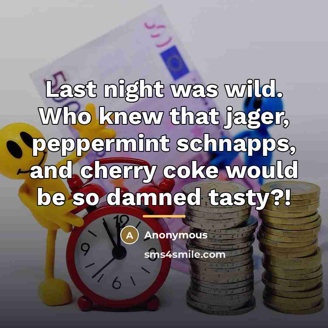“Last night was wild. Who knew that jager, peppermint schnapps,…” quote by Anonymous
