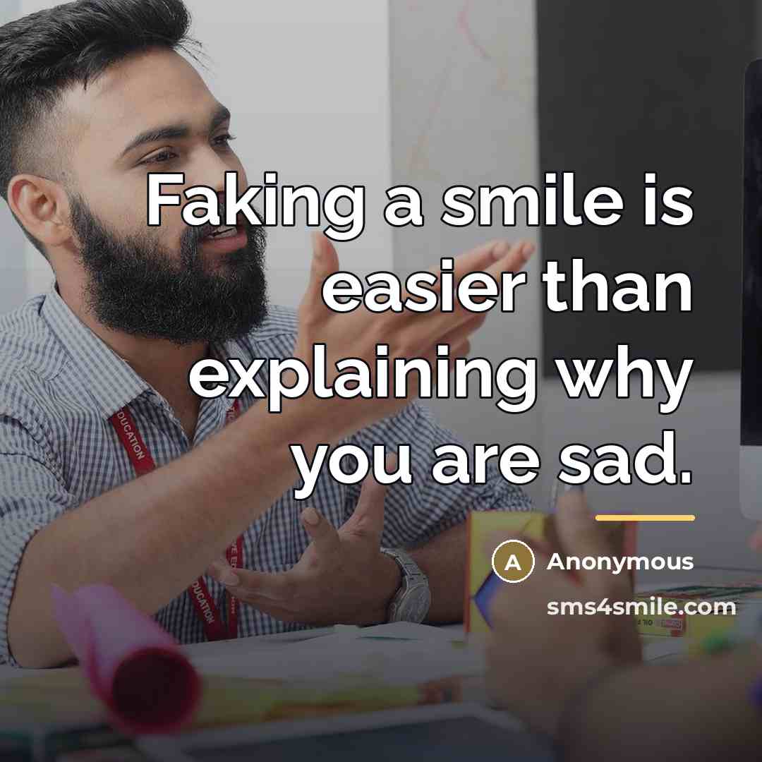 “Faking a smile is easier than explaining why you are…” quote by Anonymous