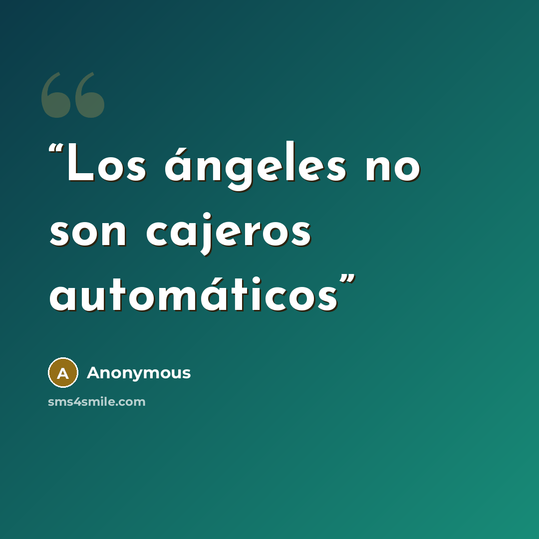 “Los ángeles no son cajeros automáticos” quote by Anonymous