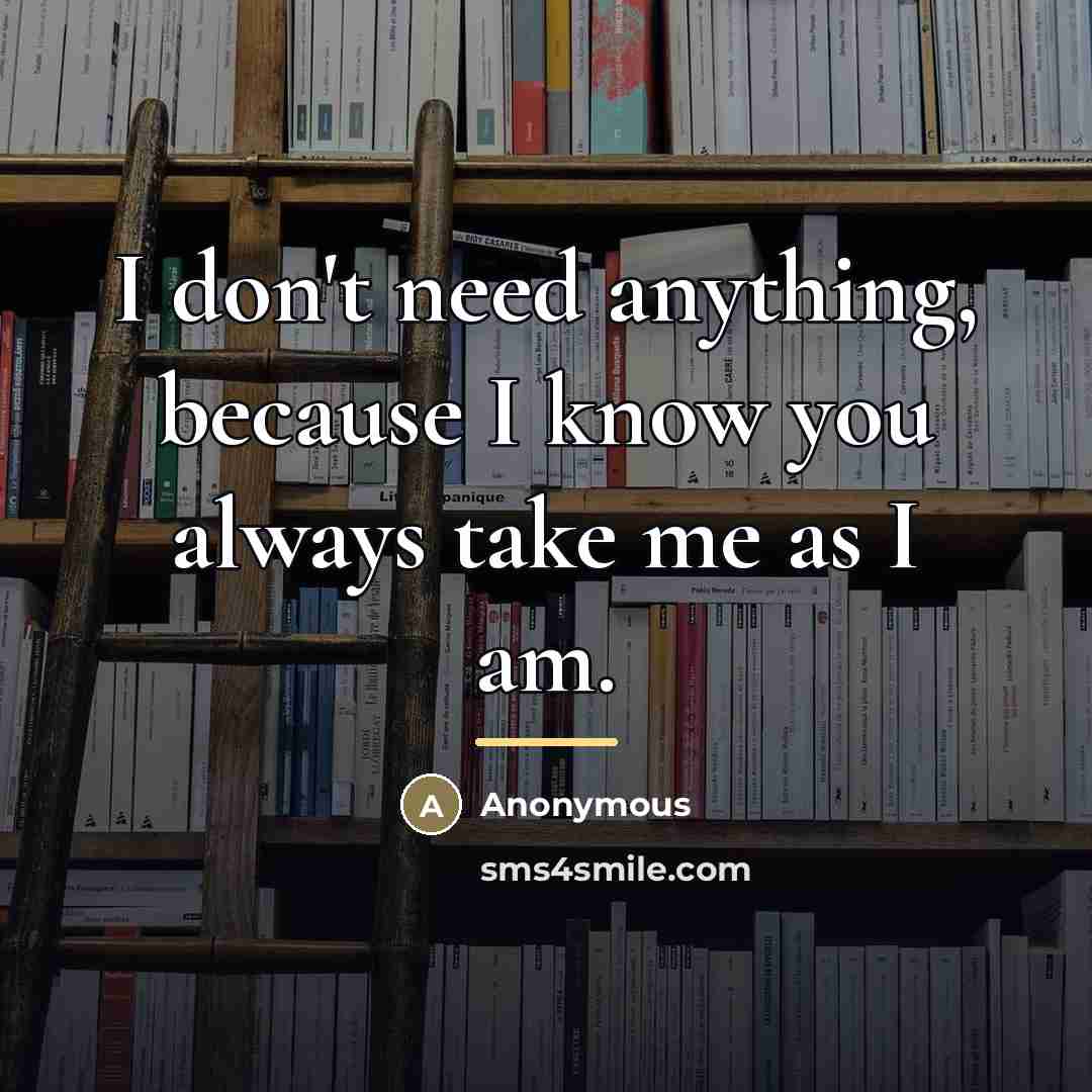 “I don't need anything, because I know you always take…” quote by Anonymous