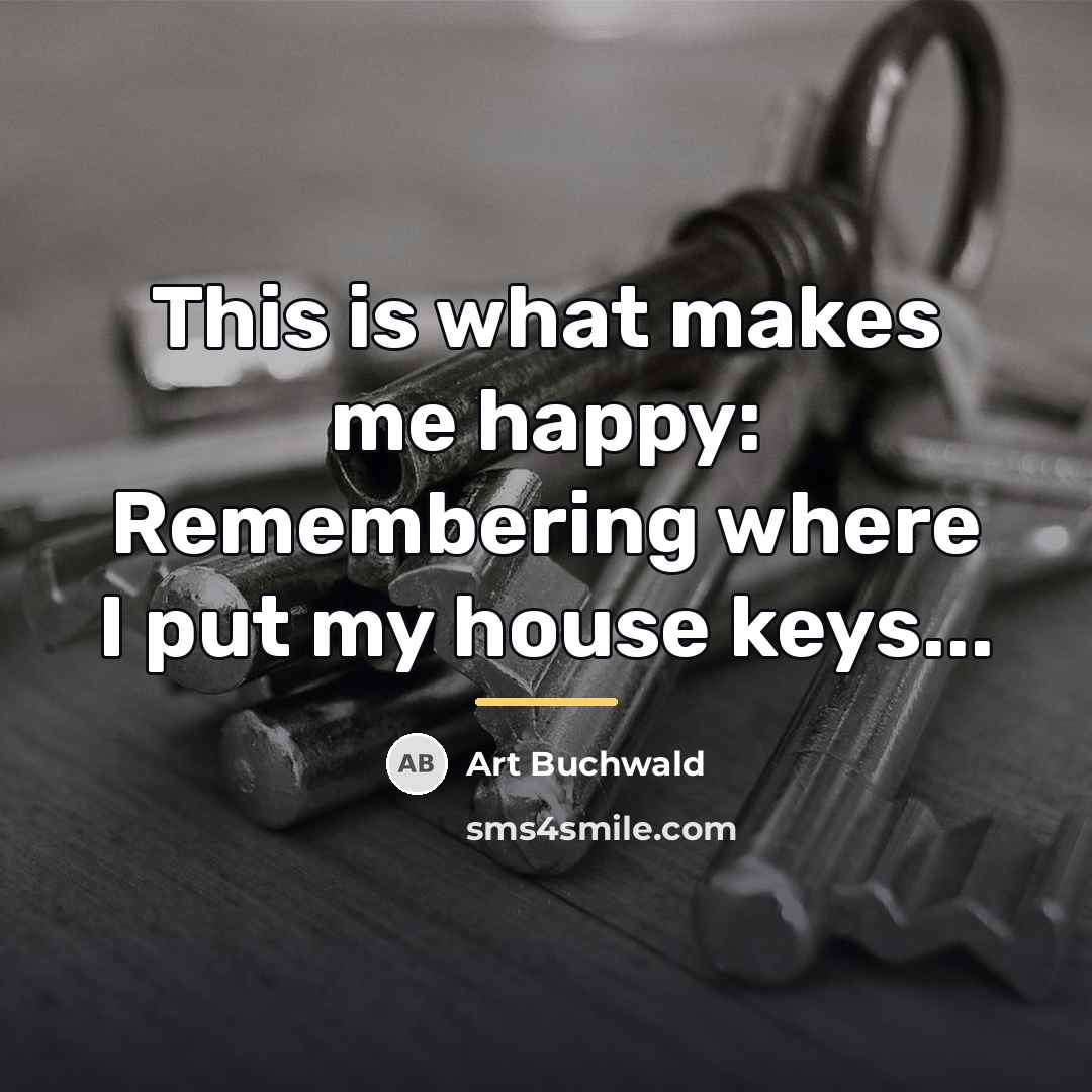 “This is what makes me happy: Remembering where I put…” quote by Art Buchwald