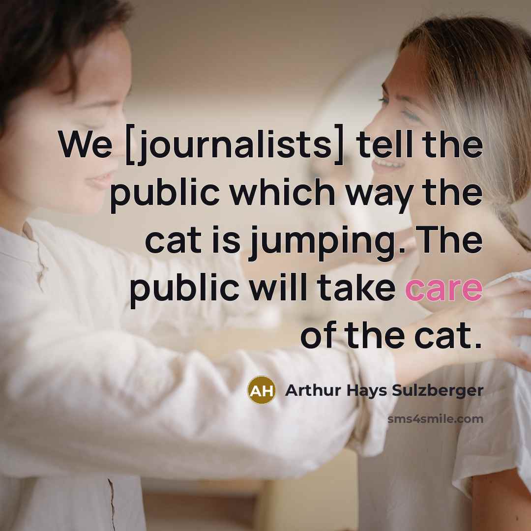 “We [journalists] tell the public which way the cat is…” quote by Arthur Hays Sulzberger