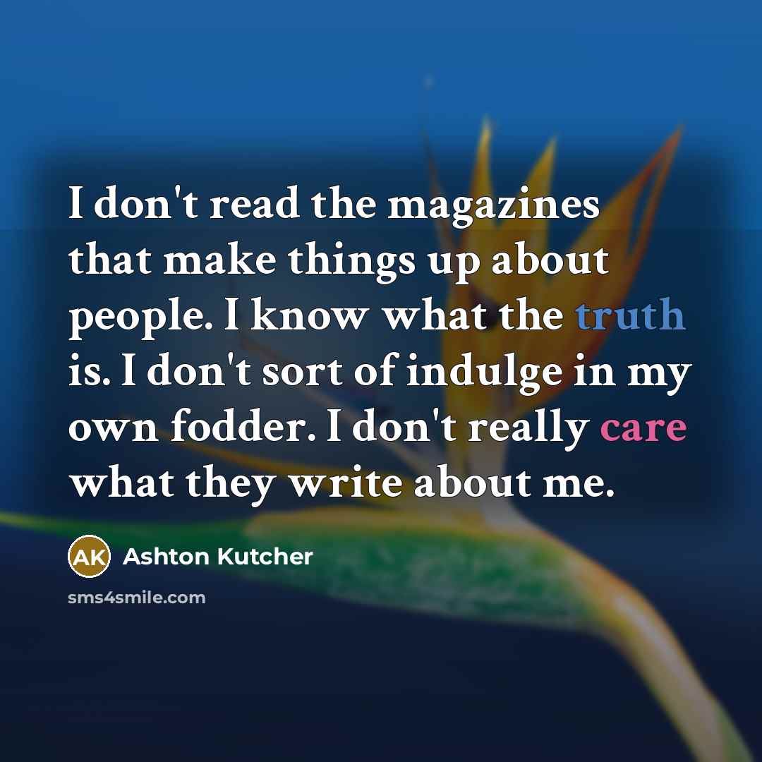 “I don't read the magazines that make things up about…” quote by Ashton Kutcher
