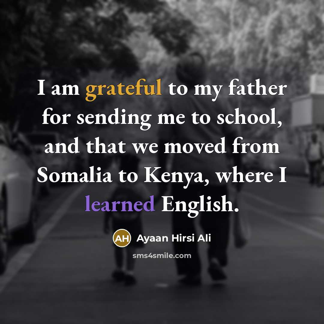 “I am grateful to my father for sending me to…” quote by Ayaan Hirsi Ali