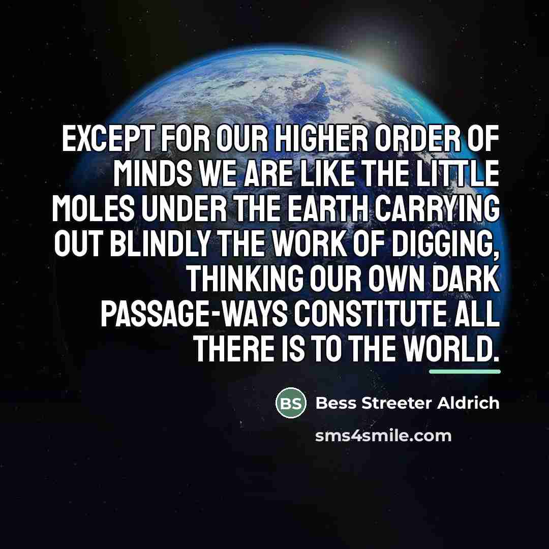 “Except for our higher order of minds we are like…” quote by Bess Streeter Aldrich