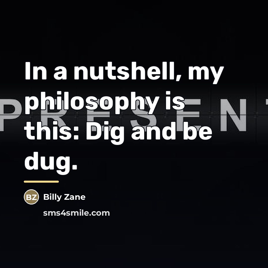 “In a nutshell, my philosophy is this: Dig and be…” quote by Billy Zane