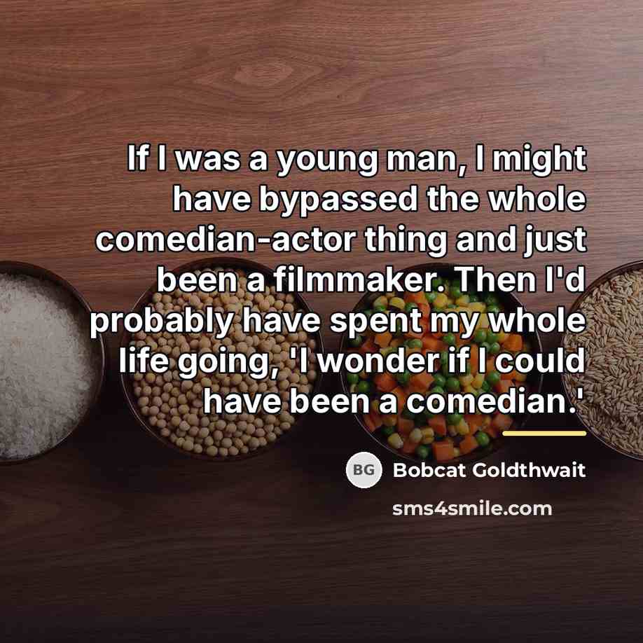 “If I was a young man, I might have bypassed…” quote by Bobcat Goldthwait