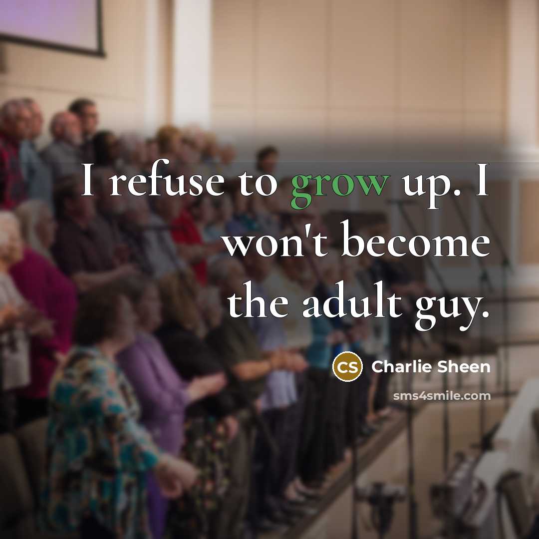“I refuse to grow up. I won't become the adult…” quote by Charlie Sheen